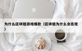为什么区块链游戏爆款(区块链为什么会出现)