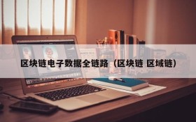 区块链电子数据全链路(区块链 区域链)