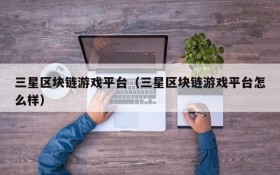 三星区块链游戏平台(三星区块链游戏平台怎么样)