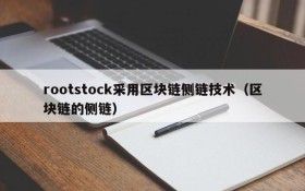 rootstock采用区块链侧链技术(区块链的侧链)