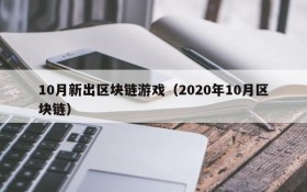 10月新出区块链游戏(2020年10月区块链)