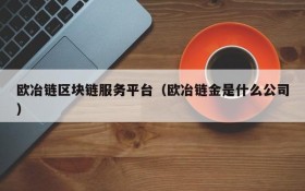 欧冶链区块链服务平台(欧冶链金是什么公司)