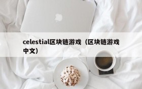 celestial区块链游戏(区块链游戏中文)