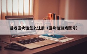 游戏区块链怎么注册(区块链游戏账号)