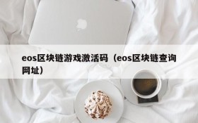 eos区块链游戏激活码（eos区块链查询网址）