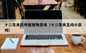 十二生肖区块链宠物游戏(十二生肖互动小游戏)