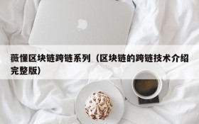 薇懂区块链跨链系列(区块链的跨链技术介绍完整版)