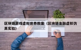 区块链游戏虚拟世界教案（区块链金融虚拟仿真实验）