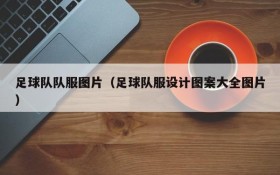 足球队队服图片（足球队服设计图案大全图片）