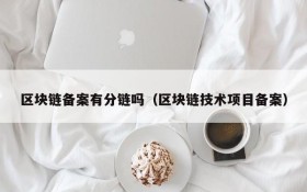 区块链备案有分链吗(区块链技术项目备案)