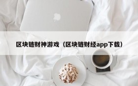 区块链财神游戏(区块链财经app下载)