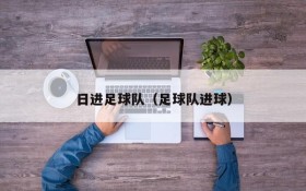 日进足球队(足球队进球)