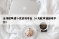 全球区块链扑克游戏平台（十大区块链游戏平台）