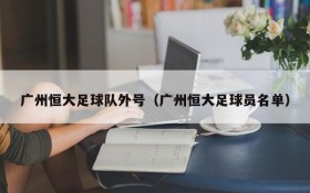 广州恒大足球队外号(广州恒大足球员名单)