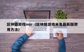 区块链游戏mir(区块链游戏米兔最新版使用方法)