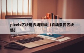 pixels区块链农场游戏(农场果园区块链)