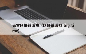 天堂区块链游戏（区块链游戏 big time）