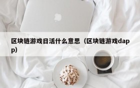 区块链游戏日活什么意思(区块链游戏dapp)