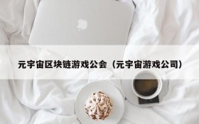 元宇宙区块链游戏公会（元宇宙游戏公司）