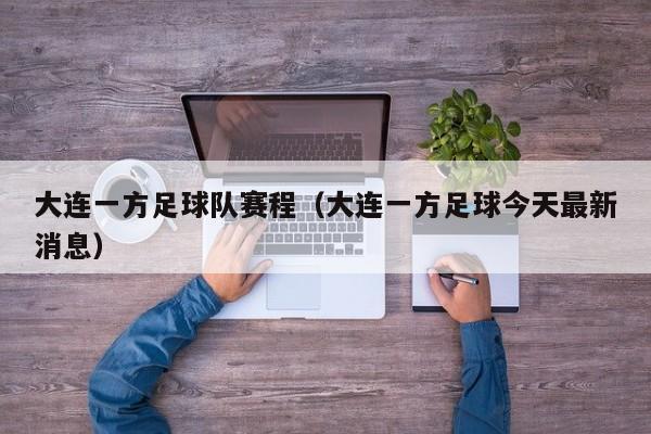 大连一方足球队赛程（大连一方足球今天最新消息）