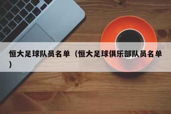 恒大足球队员名单（恒大足球俱乐部队员名单）