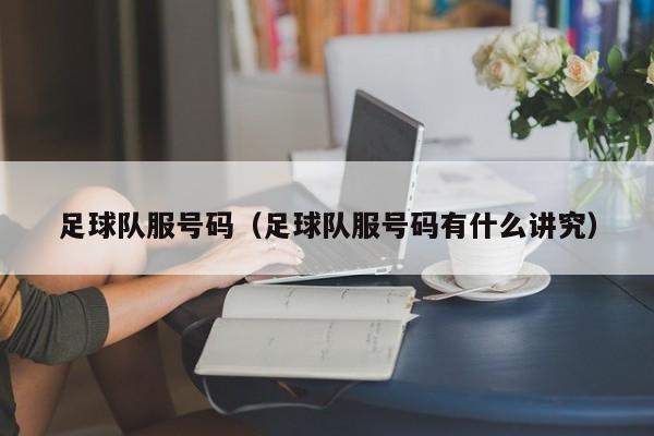 足球队服号码（足球队服号码有什么讲究）