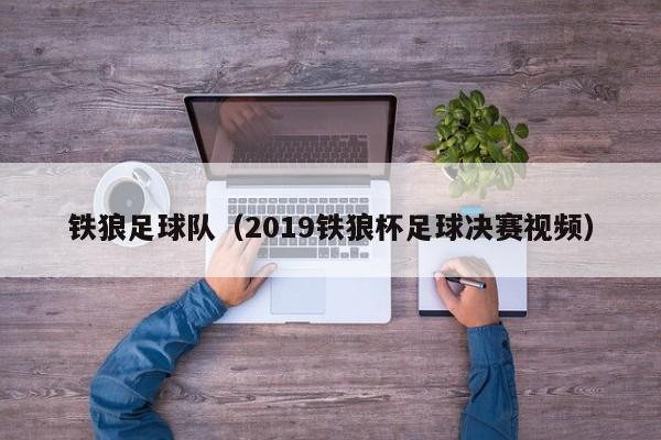铁狼足球队（2019铁狼杯足球决赛视频）