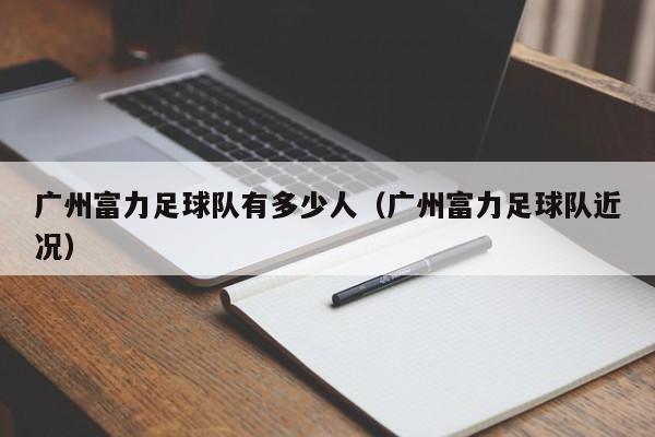 广州富力足球队有多少人（广州富力足球队近况）