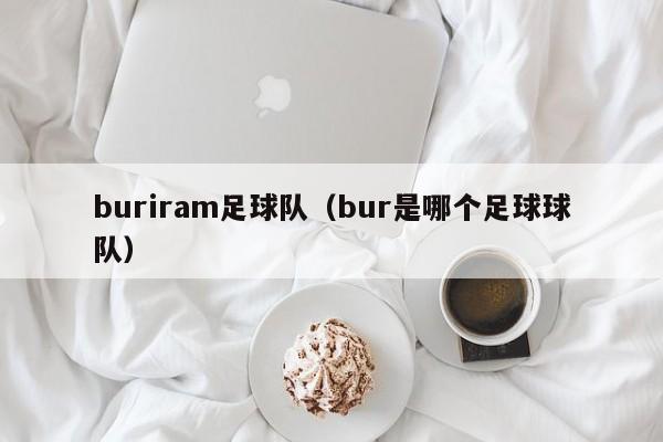 buriram足球队（bur是哪个足球球队）