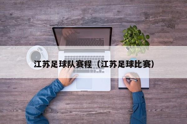 江苏足球队赛程（江苏足球比赛）