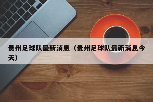 贵州足球队最新消息（贵州足球队最新消息今天）