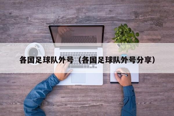 各国足球队外号（各国足球队外号分享）