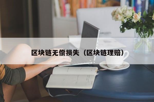 区块链无偿损失（区块链理赔）