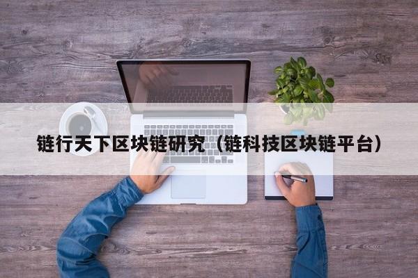 链行天下区块链研究（链科技区块链平台）