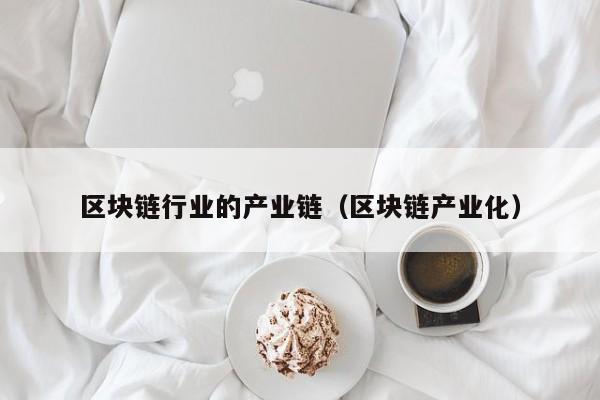 区块链行业的产业链（区块链产业化）