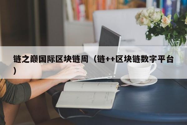 链之巅国际区块链周（链++区块链数字平台）