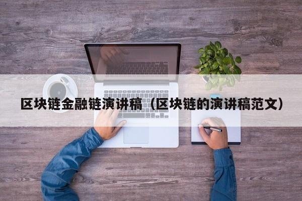 区块链金融链演讲稿（区块链的演讲稿范文）