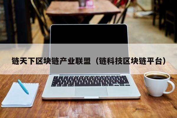 链天下区块链产业联盟（链科技区块链平台）