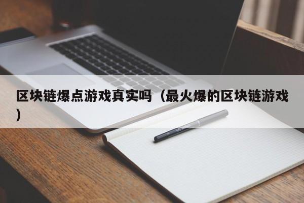 区块链爆点游戏真实吗（最火爆的区块链游戏）