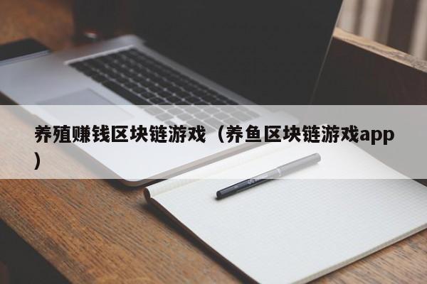 养殖赚钱区块链游戏（养鱼区块链游戏app）