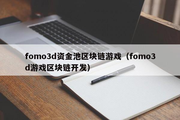 fomo3d资金池区块链游戏（fomo3d游戏区块链开发）