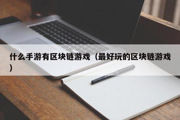 什么手游有区块链游戏（最好玩的区块链游戏）