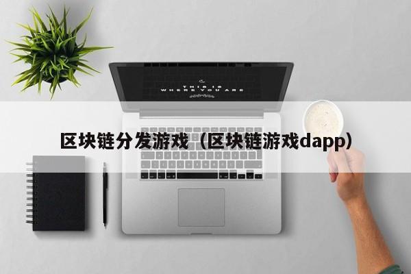 区块链分发游戏（区块链游戏dapp）
