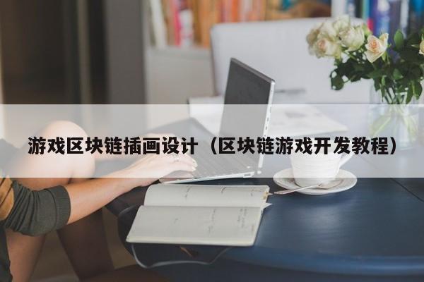 游戏区块链插画设计（区块链游戏开发教程）