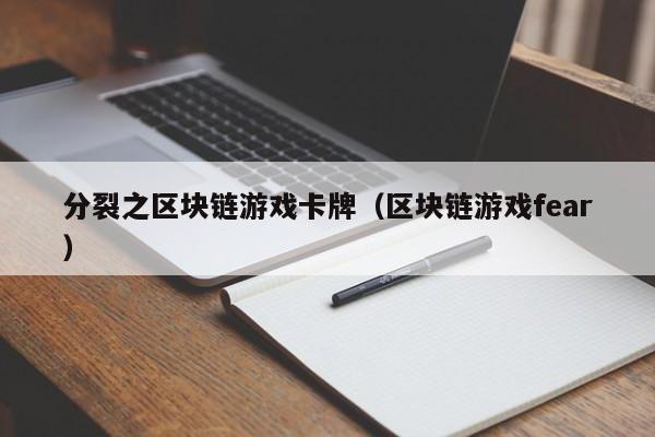 分裂之区块链游戏卡牌（区块链游戏fear）