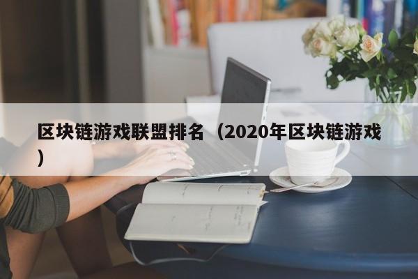 区块链游戏联盟排名（2020年区块链游戏）