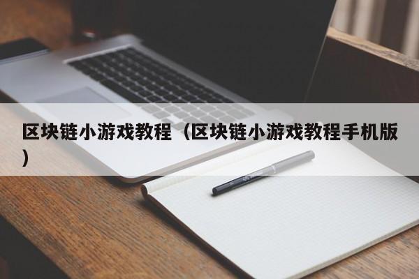 区块链小游戏教程（区块链小游戏教程手机版）