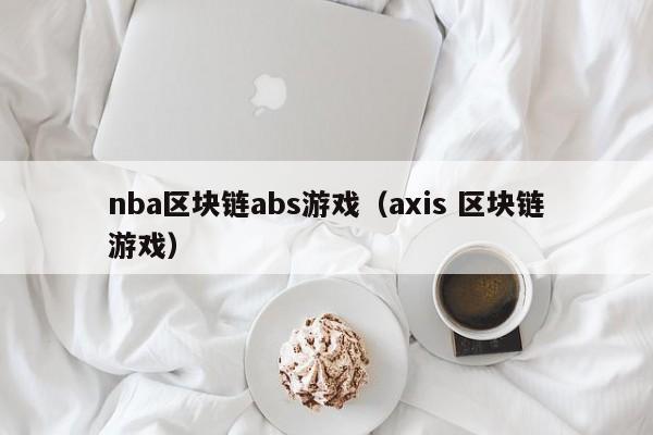 nba区块链abs游戏（axis 区块链游戏）