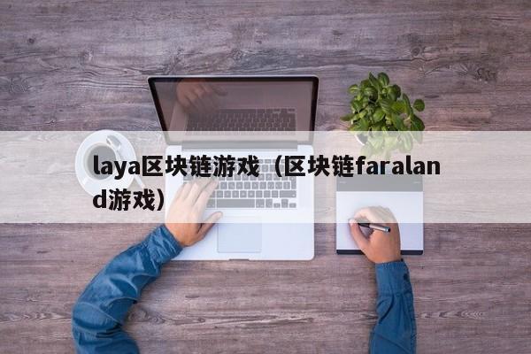 laya区块链游戏（区块链faraland游戏）