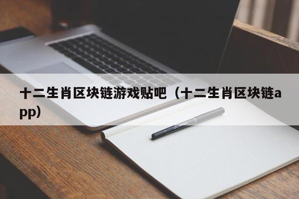 十二生肖区块链游戏贴吧（十二生肖区块链app）
